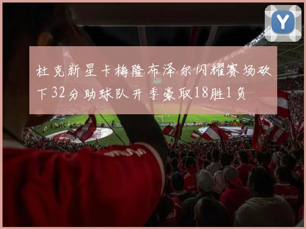 杜克新星卡梅隆布泽尔闪耀赛场砍下32分助球队开季豪取18胜1负