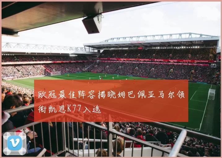 欧冠最佳阵容揭晓姆巴佩亚马尔领衔凯恩K77入选